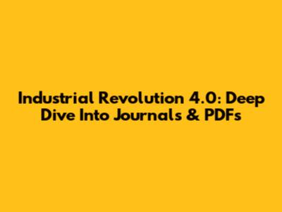 Industrial Revolution 4.0: Deep Dive Into Journals & PDFs