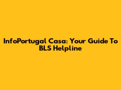 InfoPortugal Casa: Your Guide To BLS Helpline