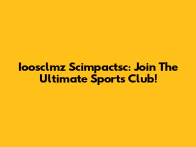 Ioosclmz Scimpactsc: Join The Ultimate Sports Club!