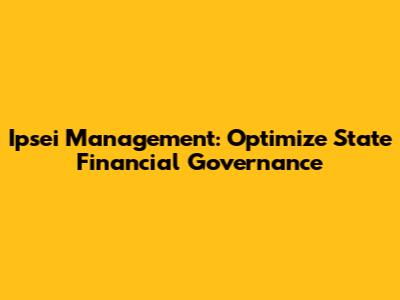 Ipsei Management: Optimize State Financial Governance
