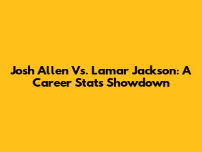 Josh Allen Vs. Lamar Jackson: A Career Stats Showdown