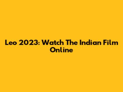 Leo 2023: Watch The Indian Film Online