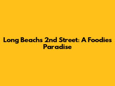 Long Beach's 2nd Street: A Foodie's Paradise