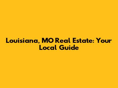 Louisiana, MO Real Estate: Your Local Guide