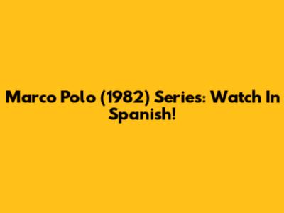 Marco Polo (1982) Series: Watch In Spanish!