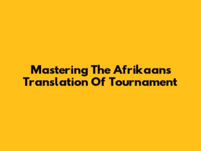 Mastering The Afrikaans Translation Of 'Tournament'