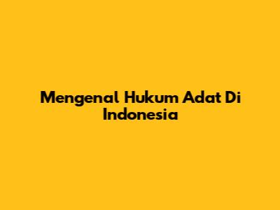Mengenal Hukum Adat Di Indonesia