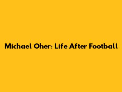 Michael Oher: Life After Football