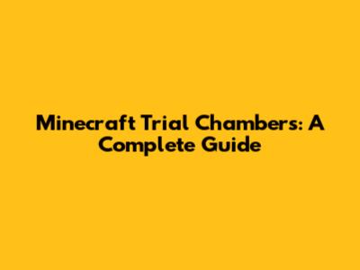 Minecraft Trial Chambers: A Complete Guide