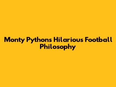 Monty Python's Hilarious Football Philosophy
