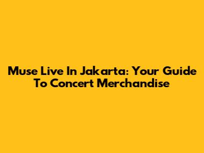 Muse Live In Jakarta: Your Guide To Concert Merchandise
