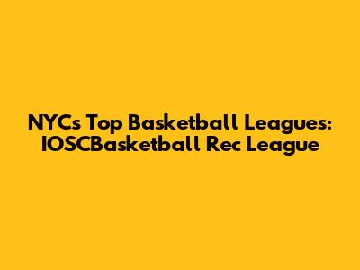 NYC's Top Basketball Leagues: IOSCBasketball Rec League