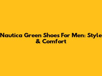Nautica Green Shoes For Men: Style & Comfort