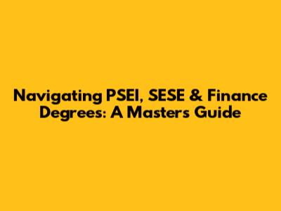 Navigating PSEI, SESE & Finance Degrees: A Master's Guide