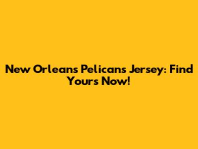 New Orleans Pelicans Jersey: Find Yours Now!