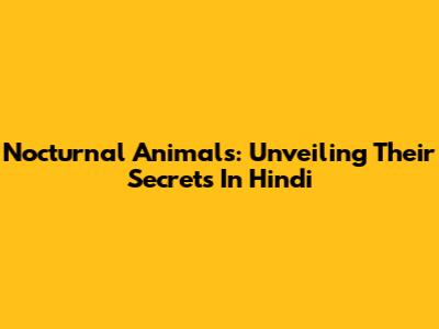 Nocturnal Animals: Unveiling Their Secrets In Hindi