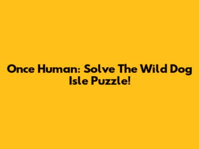 Once Human: Solve The Wild Dog Isle Puzzle!