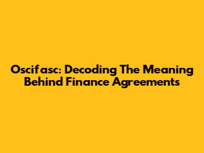 Oscifasc: Decoding The Meaning Behind Finance Agreements