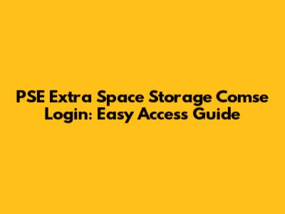 PSE Extra Space Storage Comse Login: Easy Access Guide