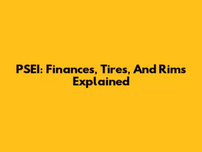 PSEI: Finances, Tires, And Rims Explained