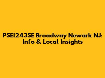 PSEI243SE Broadway Newark NJ: Info & Local Insights