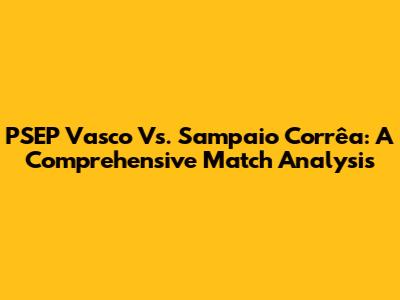 PSEP Vasco Vs. Sampaio Corrêa: A Comprehensive Match Analysis