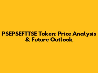 PSEPSEFTTSE Token: Price Analysis & Future Outlook