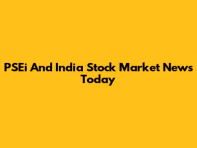PSEi And India Stock Market News Today