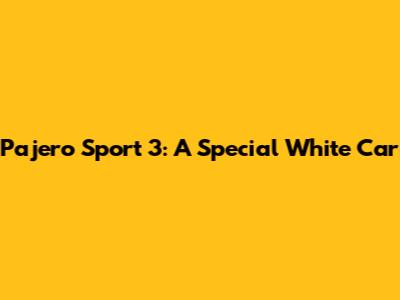 Pajero Sport 3: A Special White Car