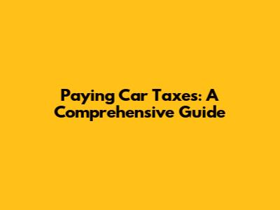 Paying Car Taxes: A Comprehensive Guide