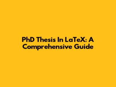 PhD Thesis In LaTeX: A Comprehensive Guide