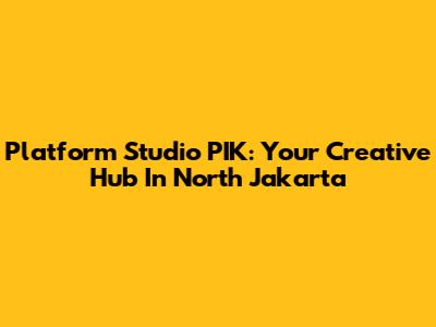 Platform Studio PIK: Your Creative Hub In North Jakarta