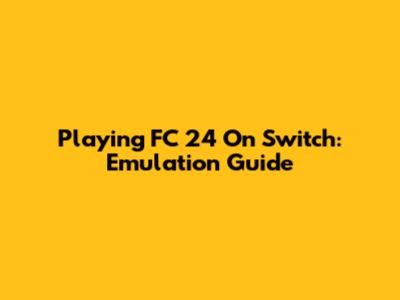 Playing FC 24 On Switch: Emulation Guide
