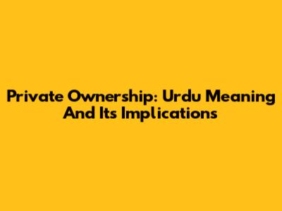 Private Ownership: Urdu Meaning And Its Implications