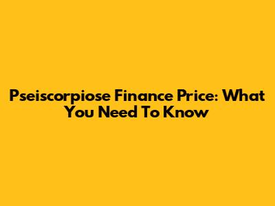 Pseiscorpiose Finance Price: What You Need To Know