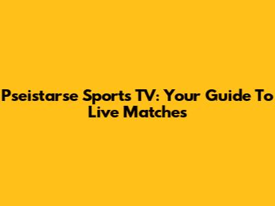 Pseistarse Sports TV: Your Guide To Live Matches