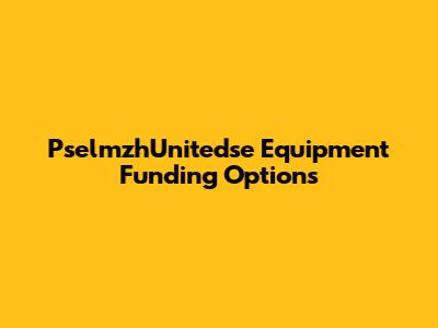 PselmzhUnitedse Equipment Funding Options