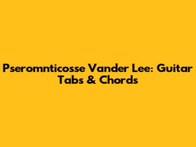 Pseromnticosse Vander Lee: Guitar Tabs & Chords