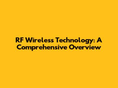 RF Wireless Technology: A Comprehensive Overview