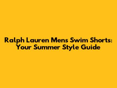 Ralph Lauren Men's Swim Shorts: Your Summer Style Guide