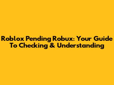 Roblox Pending Robux: Your Guide To Checking & Understanding