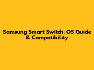 Samsung Smart Switch: OS Guide & Compatibility