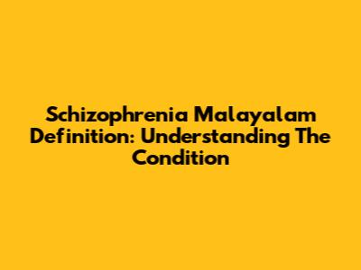 Schizophrenia Malayalam Definition: Understanding The Condition