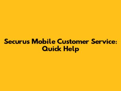 Securus Mobile Customer Service: Quick Help
