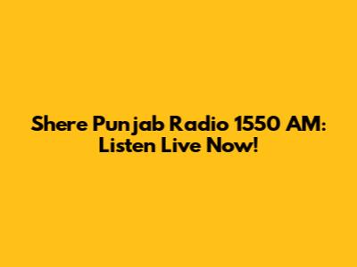 Shere Punjab Radio 1550 AM: Listen Live Now!