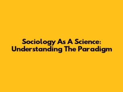 Sociology As A Science: Understanding The Paradigm
