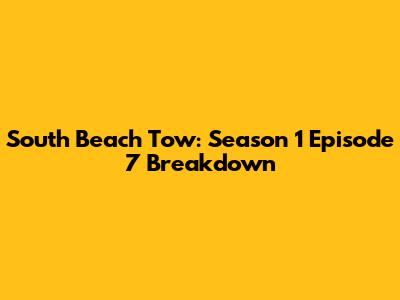 South Beach Tow: Season 1 Episode 7 Breakdown