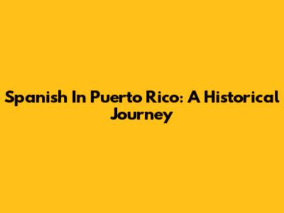 Spanish In Puerto Rico: A Historical Journey