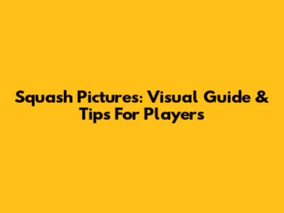 Squash Pictures: Visual Guide & Tips For Players