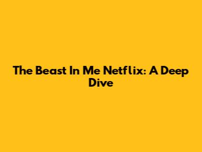 The Beast In Me Netflix: A Deep Dive